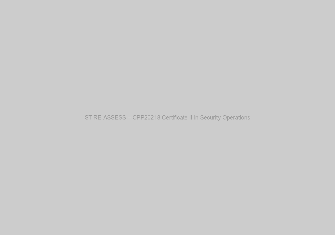 ST RE-ASSESS – CPP20218 Certificate II in Security Operations